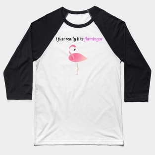 I just really like Flamingos Baseball T-Shirt